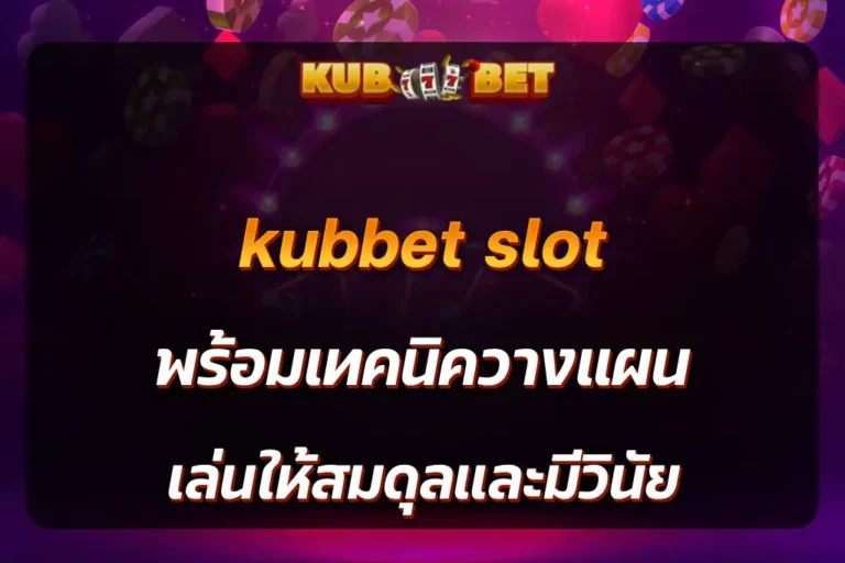 kubbet slot พร้อมเทคนิควางแผน เล่นให้สมดุลและมีวินัย